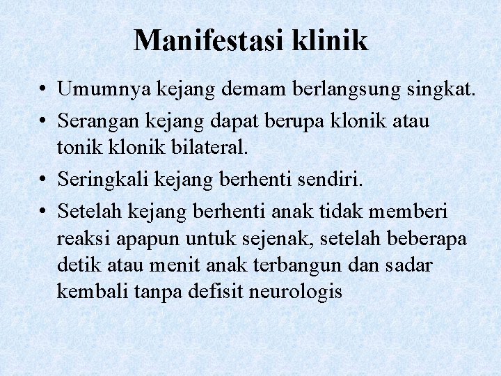 Manifestasi klinik • Umumnya kejang demam berlangsung singkat. • Serangan kejang dapat berupa klonik