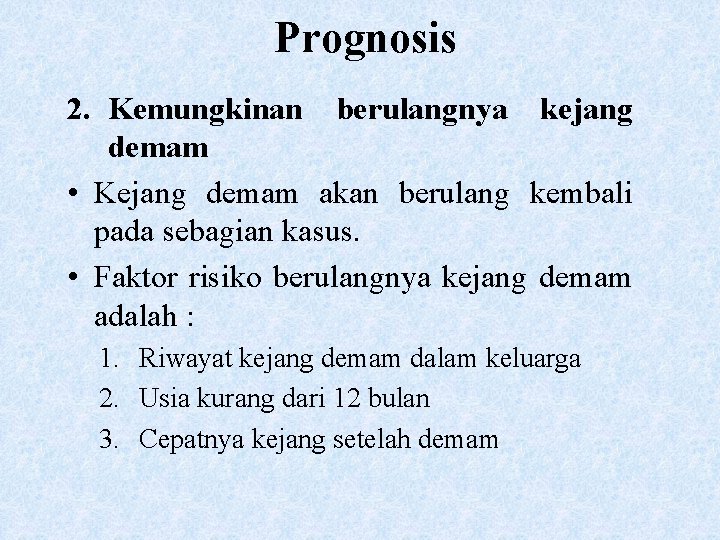 Prognosis 2. Kemungkinan berulangnya kejang demam • Kejang demam akan berulang kembali pada sebagian