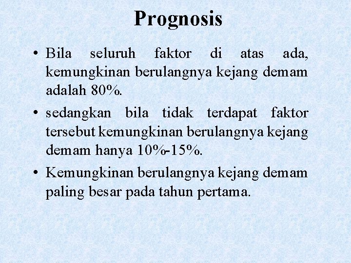 Prognosis • Bila seluruh faktor di atas ada, kemungkinan berulangnya kejang demam adalah 80%.