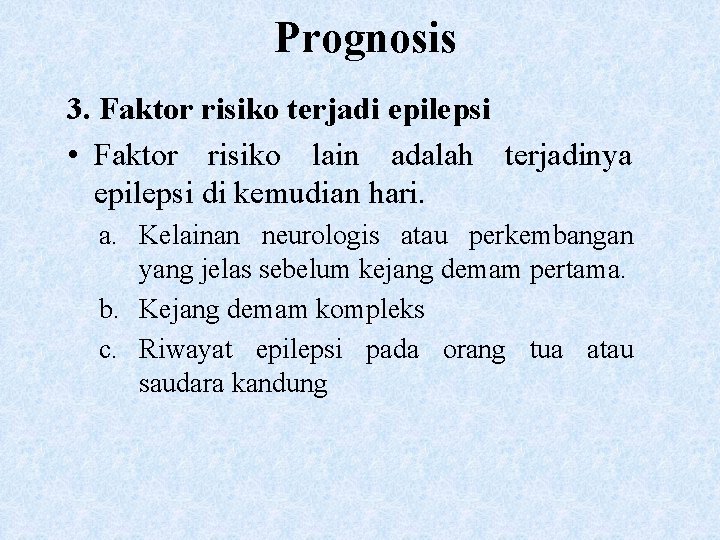 Prognosis 3. Faktor risiko terjadi epilepsi • Faktor risiko lain adalah terjadinya epilepsi di