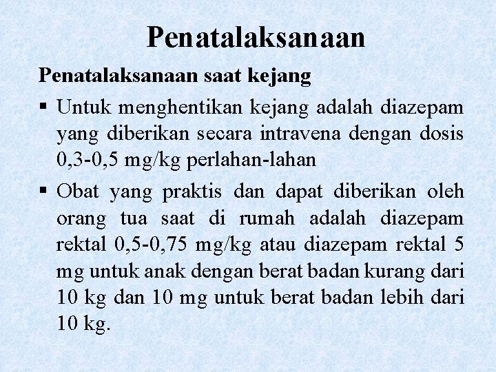 Penatalaksanaan saat kejang § Untuk menghentikan kejang adalah diazepam yang diberikan secara intravena dengan