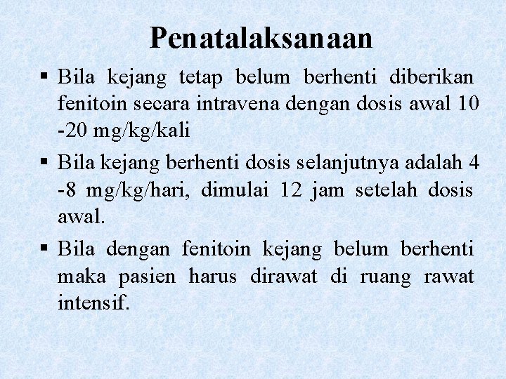 Penatalaksanaan § Bila kejang tetap belum berhenti diberikan fenitoin secara intravena dengan dosis awal