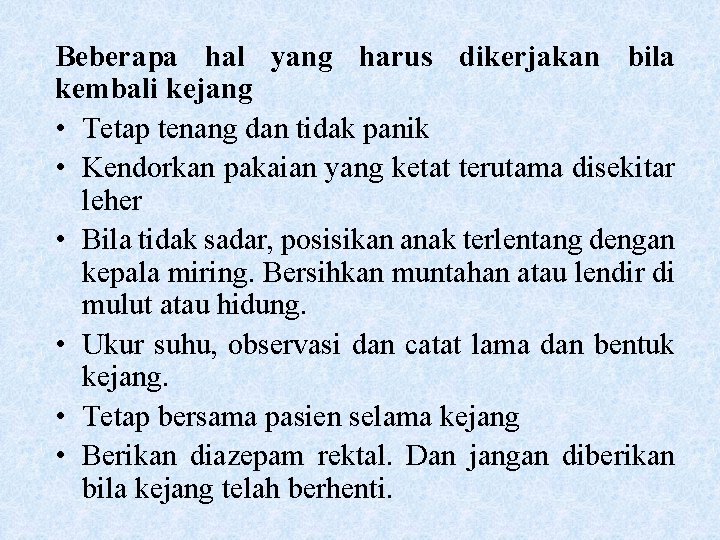 Beberapa hal yang harus dikerjakan bila kembali kejang • Tetap tenang dan tidak panik