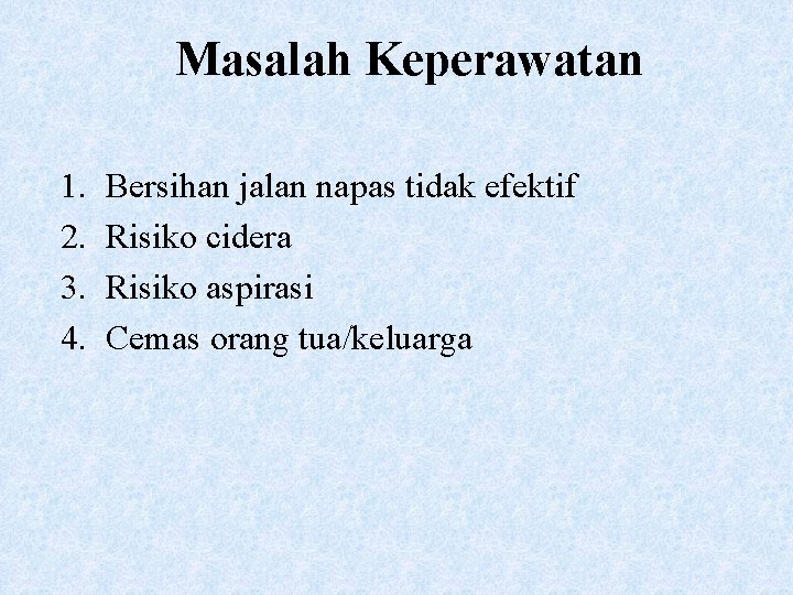 Masalah Keperawatan 1. 2. 3. 4. Bersihan jalan napas tidak efektif Risiko cidera Risiko