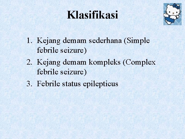 Klasifikasi 1. Kejang demam sederhana (Simple febrile seizure) 2. Kejang demam kompleks (Complex febrile