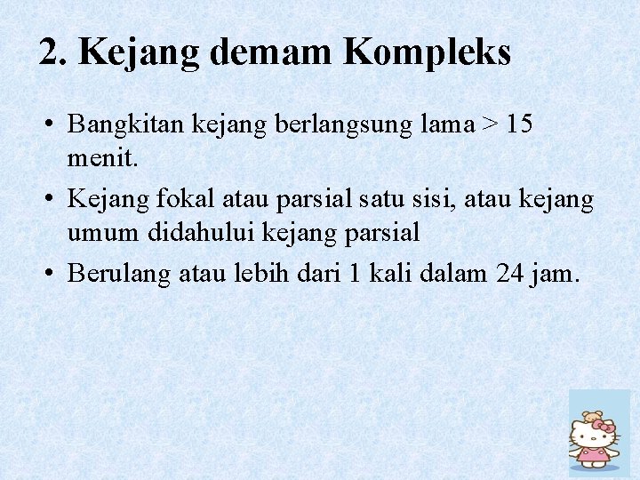 2. Kejang demam Kompleks • Bangkitan kejang berlangsung lama > 15 menit. • Kejang