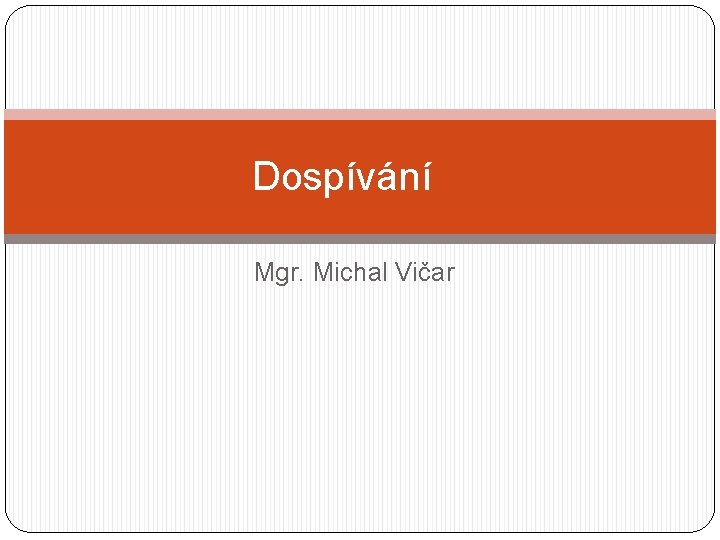 Dospívání Mgr. Michal Vičar 