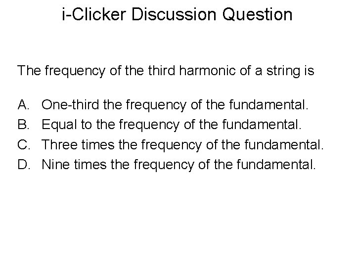 Reading Question 21. 5 i-Clicker Discussion Question The frequency of the third harmonic of
