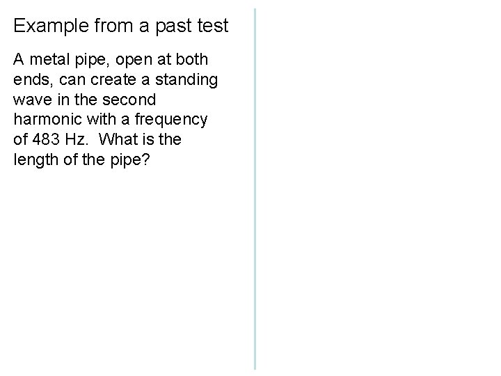 Example from a past test A metal pipe, open at both ends, can create