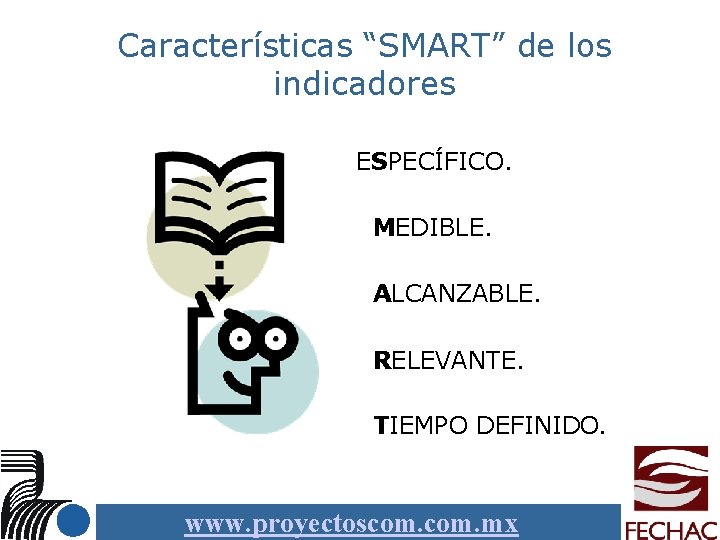 Características “SMART” de los indicadores ESPECÍFICO. MEDIBLE. ALCANZABLE. RELEVANTE. TIEMPO DEFINIDO. www. proyectoscom. mx