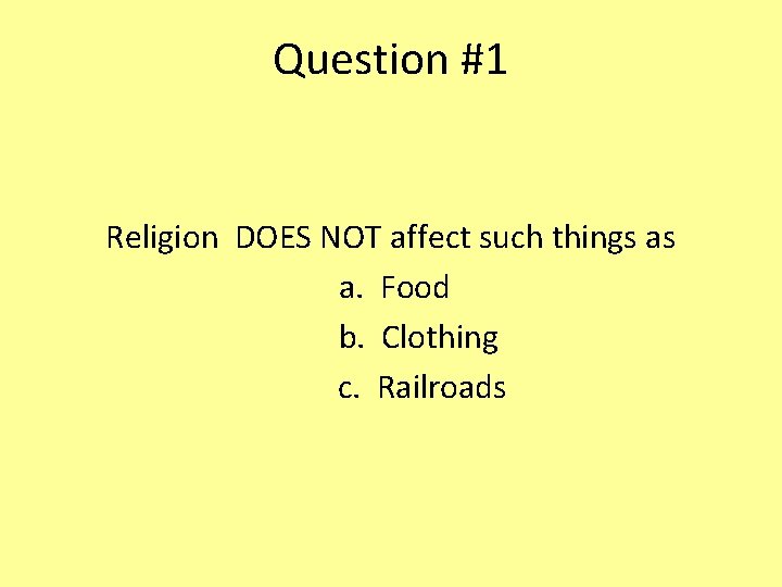 Question #1 Religion DOES NOT affect such things as a. Food b. Clothing c.