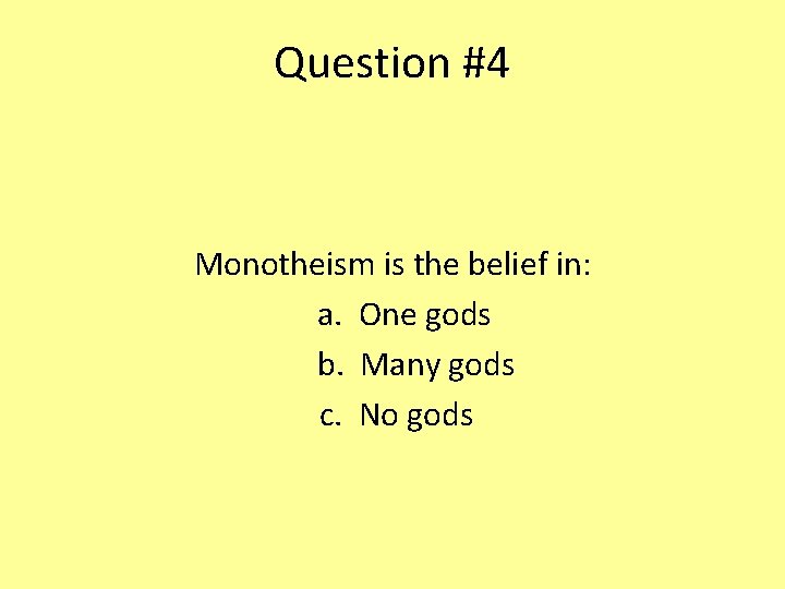 Question #4 Monotheism is the belief in: a. One gods b. Many gods c.