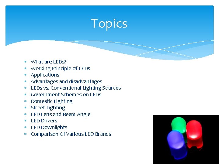 Topics What are LEDs? Working Principle of LEDs Applications Advantages and disadvantages LEDs vs.