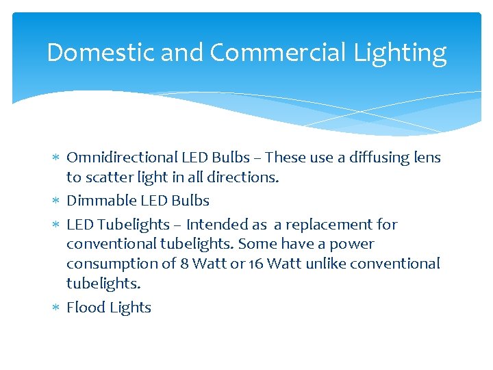 Domestic and Commercial Lighting Omnidirectional LED Bulbs – These use a diffusing lens to