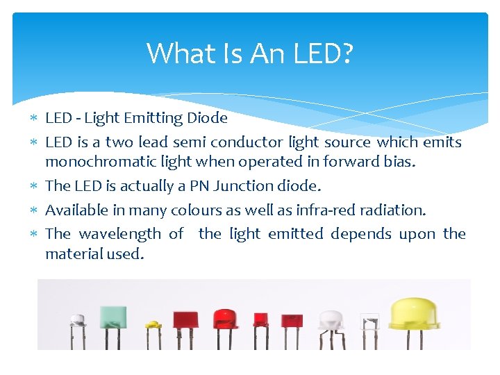 What Is An LED? LED ‐ Light Emitting Diode LED is a two lead
