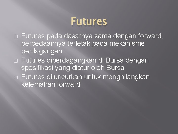 Futures � � � Futures pada dasarnya sama dengan forward, perbedaannya terletak pada mekanisme