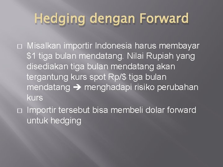 Hedging dengan Forward � � Misalkan importir Indonesia harus membayar $1 tiga bulan mendatang.