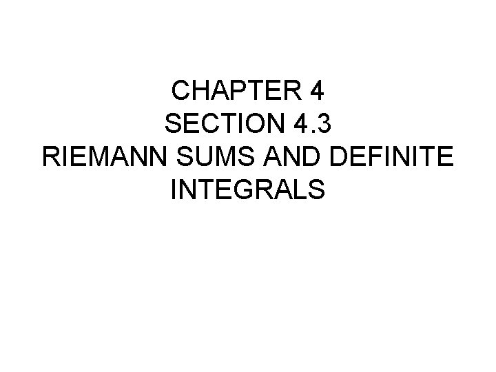 CHAPTER 4 SECTION 4. 3 RIEMANN SUMS AND DEFINITE INTEGRALS CHAPTER 4 SECTION 4. 3 RIEMANN SUMS AND DEFINITE INTEGRALS