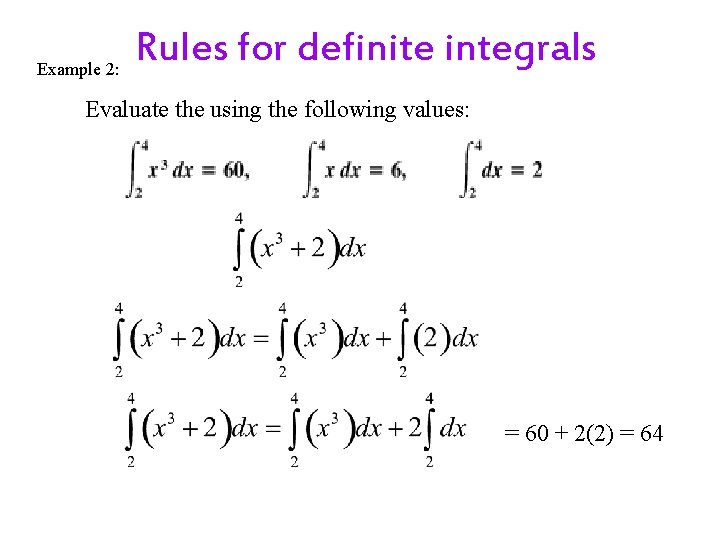 Example 2: Rules for definite integrals Evaluate the using the following values: = 60 Example 2: Rules for definite integrals Evaluate the using the following values: = 60