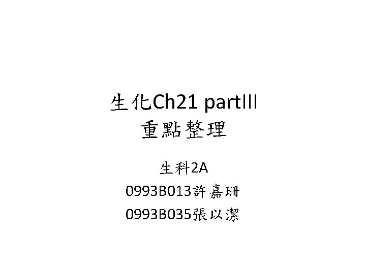 生化Ch 21 part. III 重點整理 生科 2 A 0993 B 013許嘉珊 0993 B 035張以潔
