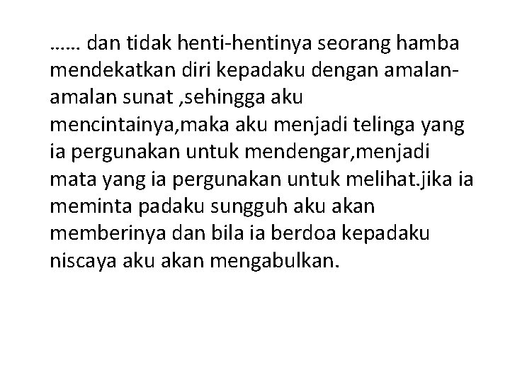 …… dan tidak henti-hentinya seorang hamba mendekatkan diri kepadaku dengan amalan sunat , sehingga