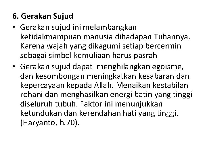 6. Gerakan Sujud • Gerakan sujud ini melambangkan ketidakmampuan manusia dihadapan Tuhannya. Karena wajah