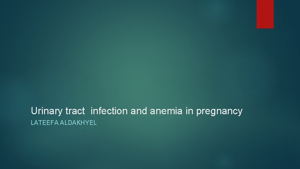 Urinary tract infection and anemia in pregnancy LATEEFA ALDAKHYEL 