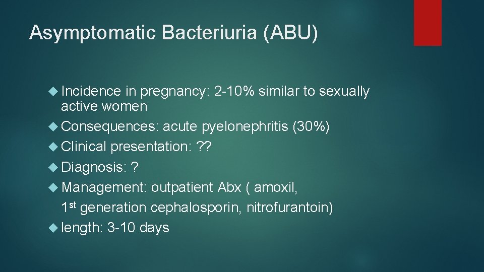 Asymptomatic Bacteriuria (ABU) Incidence in pregnancy: 2 -10% similar to sexually active women Consequences: