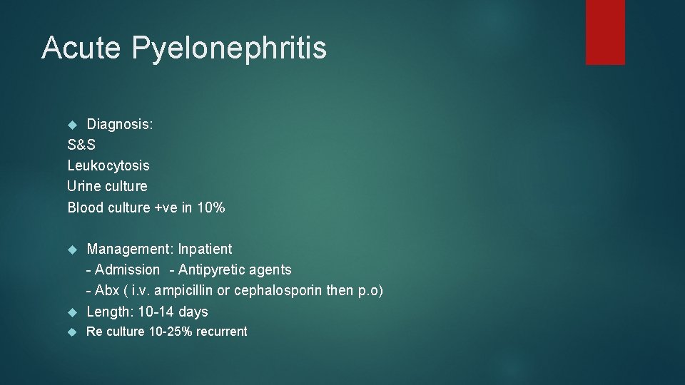 Acute Pyelonephritis Diagnosis: S&S Leukocytosis Urine culture Blood culture +ve in 10% Management: Inpatient