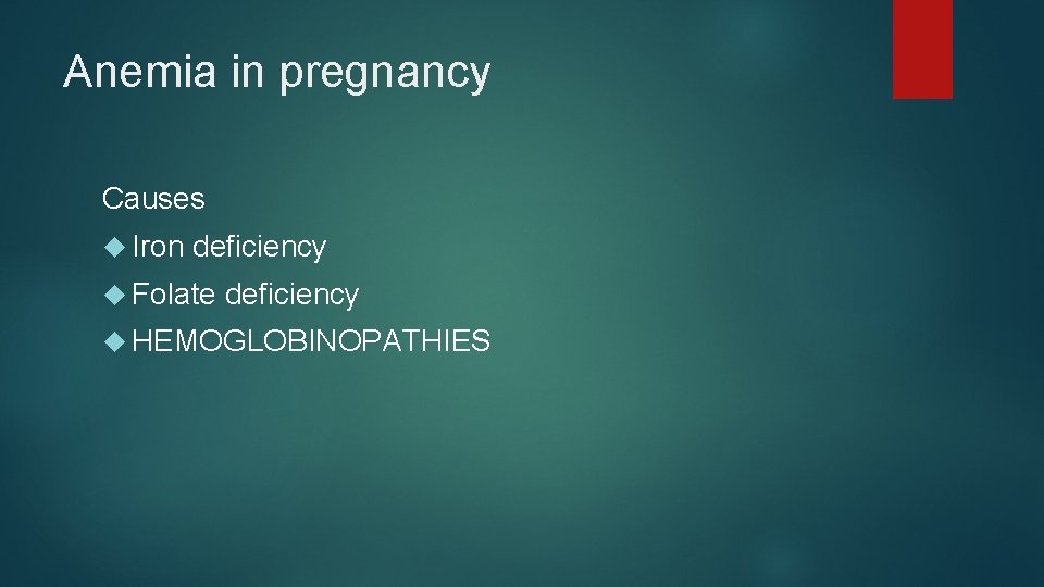 Anemia in pregnancy Causes Iron deficiency Folate deficiency HEMOGLOBINOPATHIES 