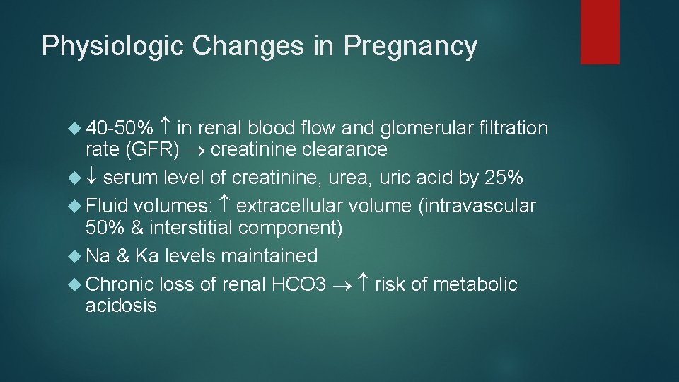 Physiologic Changes in Pregnancy 40 -50% in renal blood flow and glomerular filtration rate
