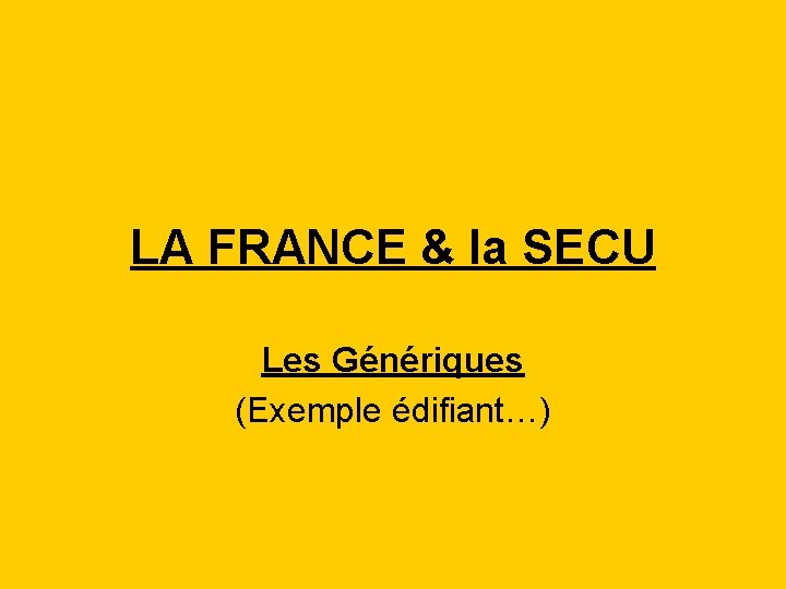 LA FRANCE & la SECU Les Génériques (Exemple édifiant…) 