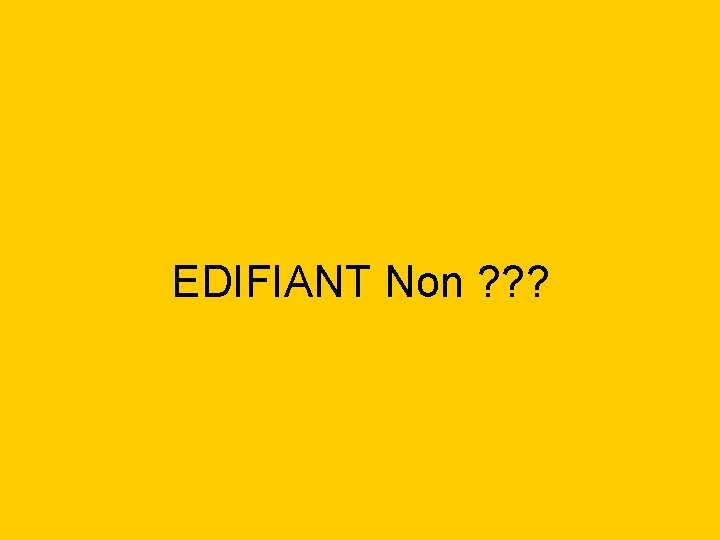 EDIFIANT Non ? ? ? 