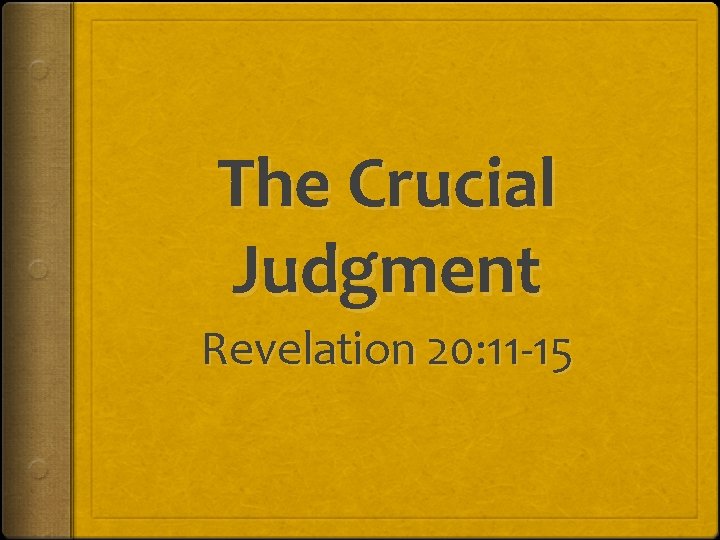 The Crucial Judgment Revelation 20: 11 -15 
