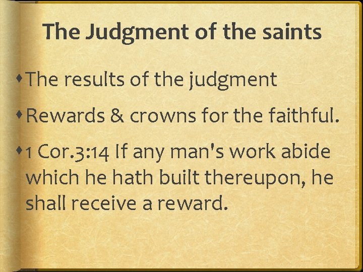 The Judgment of the saints The results of the judgment Rewards & crowns for