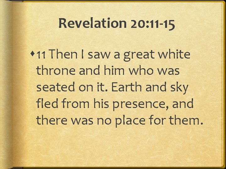 Revelation 20: 11 -15 11 Then I saw a great white throne and him