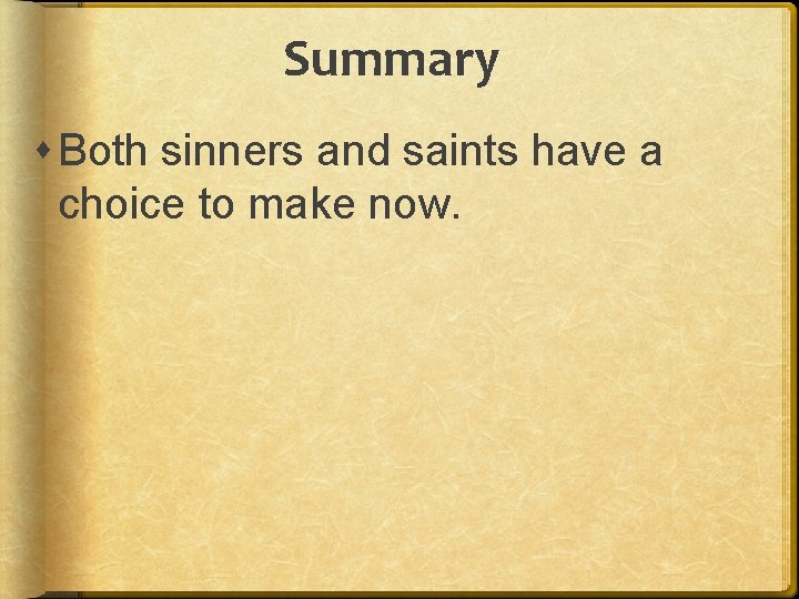 Summary Both sinners and saints have a choice to make now. 