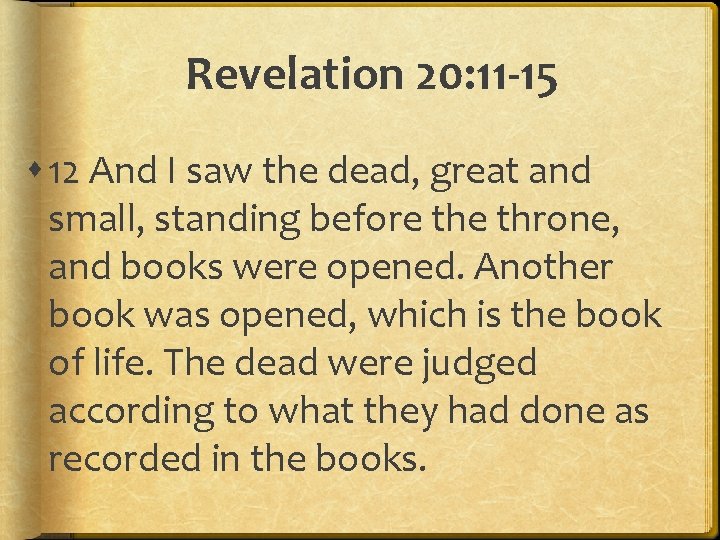 Revelation 20: 11 -15 12 And I saw the dead, great and small, standing