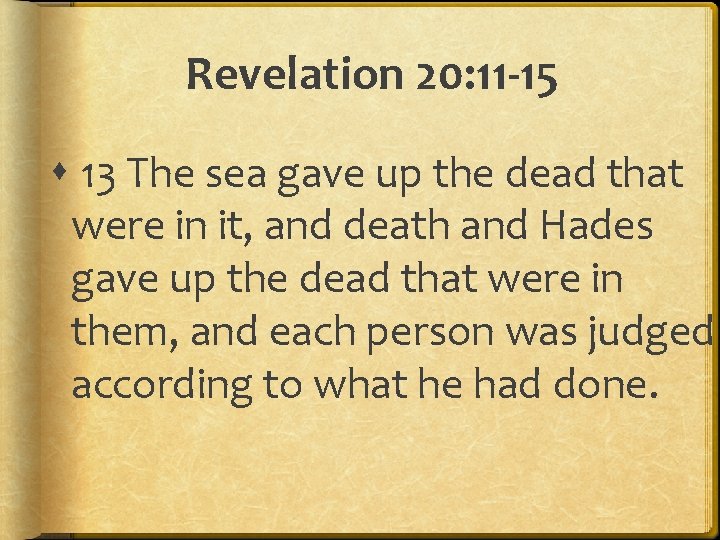 Revelation 20: 11 -15 13 The sea gave up the dead that were in