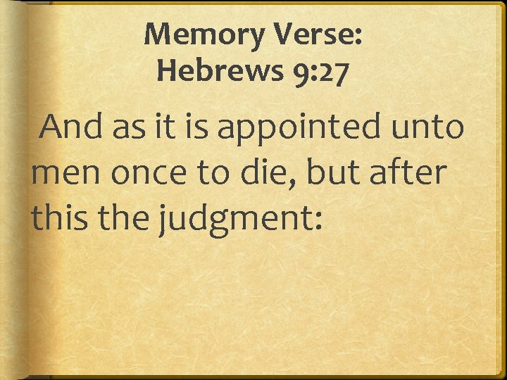 Memory Verse: Hebrews 9: 27 And as it is appointed unto men once to
