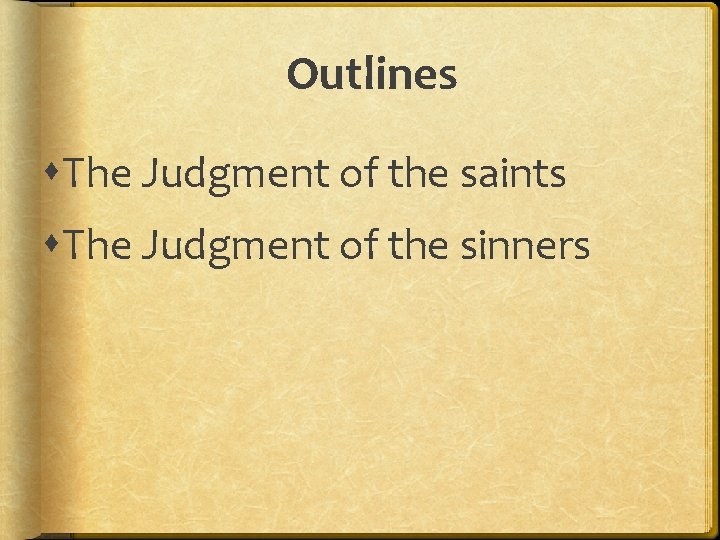 Outlines The Judgment of the saints The Judgment of the sinners 