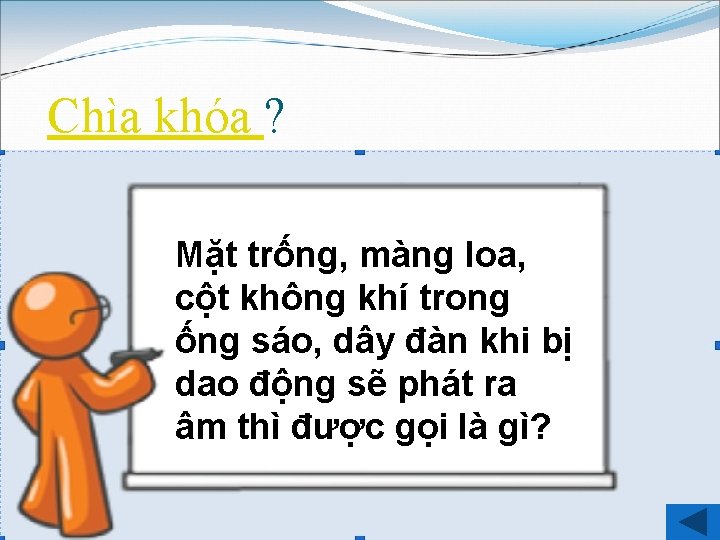 Chìa khóa ? Mặt trống, màng loa, cột không khí trong ống sáo, dây