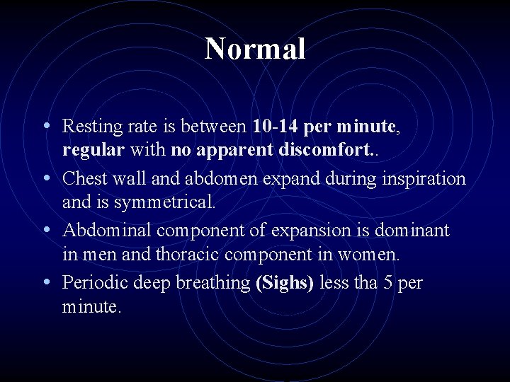 Normal • Resting rate is between 10 -14 per minute, regular with no apparent