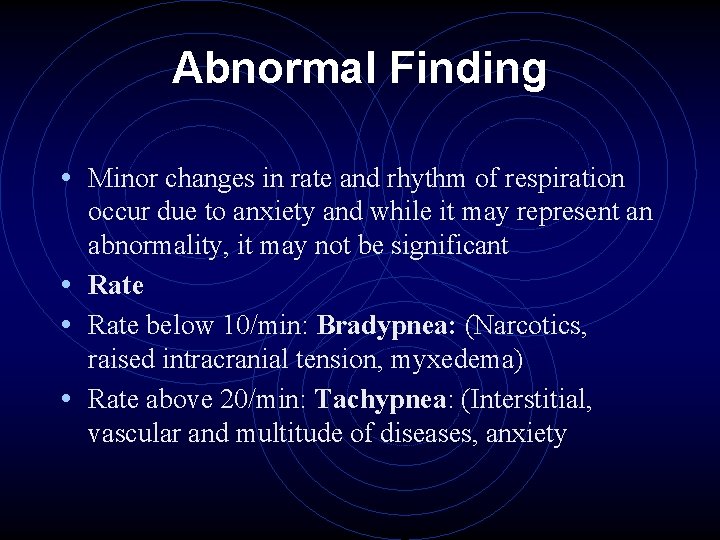 Abnormal Finding • Minor changes in rate and rhythm of respiration occur due to