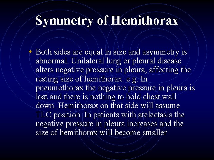 Symmetry of Hemithorax • Both sides are equal in size and asymmetry is abnormal.