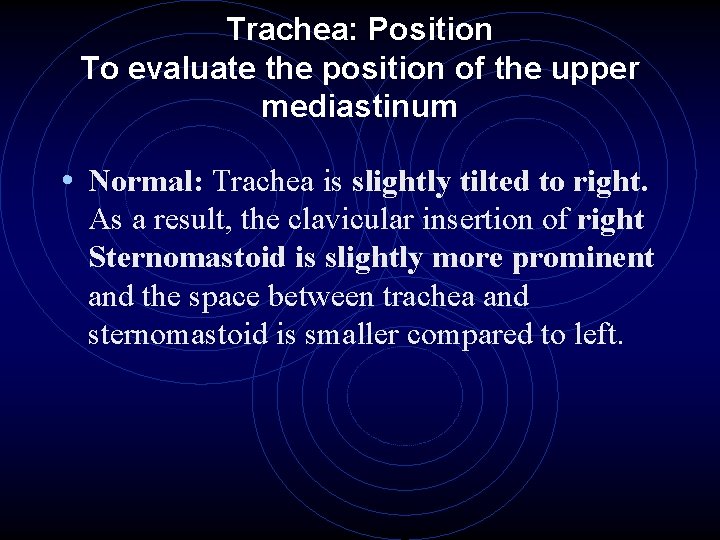 Trachea: Position To evaluate the position of the upper mediastinum • Normal: Trachea is