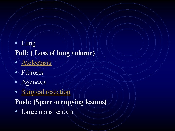  • Lung Pull: ( Loss of lung volume) • Atelectasis • Fibrosis •