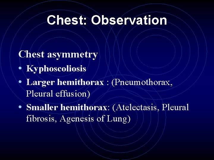 Chest: Observation Chest asymmetry • Kyphoscoliosis • Larger hemithorax : (Pneumothorax, Pleural effusion) •