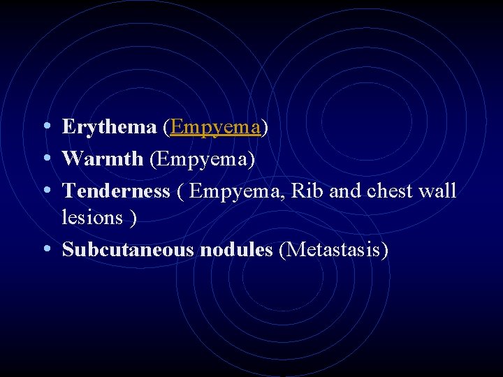  • Erythema (Empyema) • Warmth (Empyema) • Tenderness ( Empyema, Rib and chest