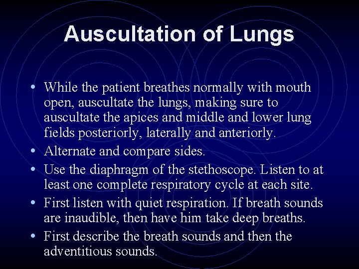 Auscultation of Lungs • While the patient breathes normally with mouth • • open,